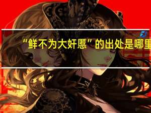 “鲜不为大奸慝”的出处是哪里