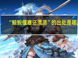“鲸鲵偃蹇还漂荡”的出处是哪里
