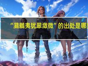 “鸂鶒夷犹翠潋微”的出处是哪里