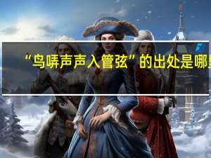 “鸟哢声声入管弦”的出处是哪里
