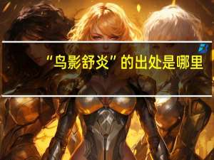 “鸟影舒炎”的出处是哪里