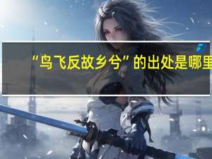 “鸟飞反故乡兮”的出处是哪里