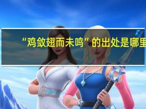 “鸡敛翅而未鸣”的出处是哪里