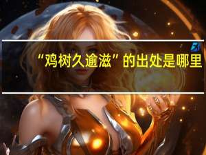 “鸡树久逾滋”的出处是哪里