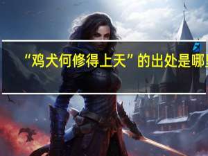 “鸡犬何修得上天”的出处是哪里