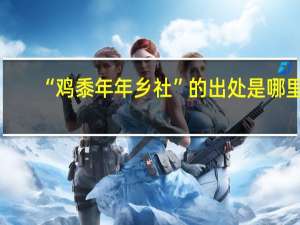 “鸡黍年年乡社”的出处是哪里