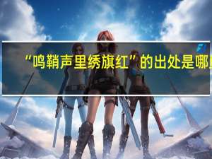“鸣鞘声里绣旗红”的出处是哪里