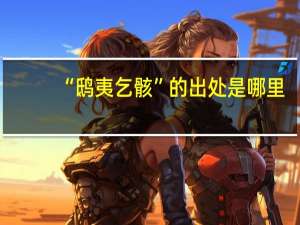 “鸱夷乞骸”的出处是哪里
