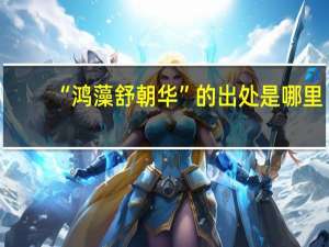 “鸿藻舒朝华”的出处是哪里