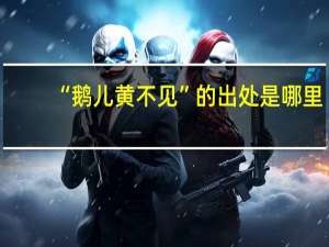“鹅儿黄不见”的出处是哪里