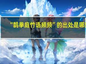 “鹊拳庭竹语频频”的出处是哪里