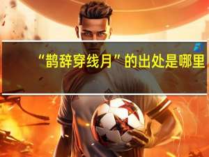 “鹊辞穿线月”的出处是哪里