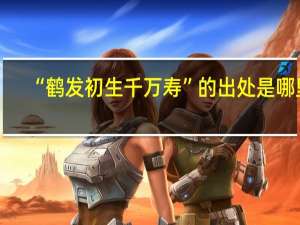 “鹤发初生千万寿”的出处是哪里