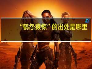 “鹤怨猿惊”的出处是哪里