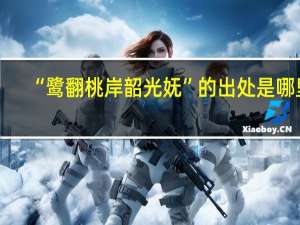 “鹭翻桃岸韶光妩”的出处是哪里