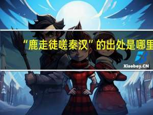 “鹿走徒嗟秦汉”的出处是哪里