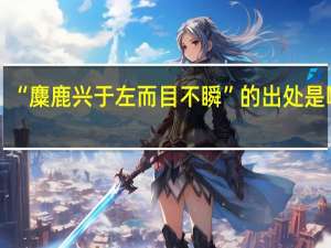 “麋鹿兴于左而目不瞬”的出处是哪里