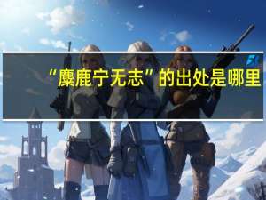 “麋鹿宁无志”的出处是哪里