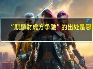 “麒麟豺虎方争驰”的出处是哪里