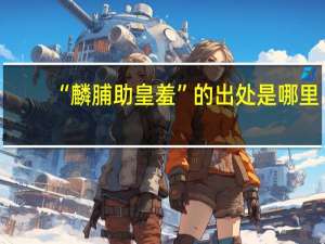 “麟脯助皇羞”的出处是哪里