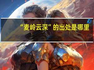 “麦岭云深”的出处是哪里