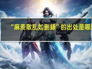 “麻麦散乱如删鎌”的出处是哪里