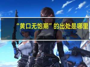 “黄口无饱期”的出处是哪里