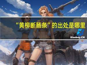 “黄柳断肠条”的出处是哪里