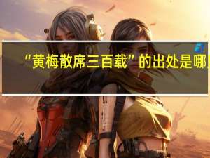 “黄梅散席三百载”的出处是哪里
