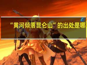 “黄河倾落昆仑山”的出处是哪里