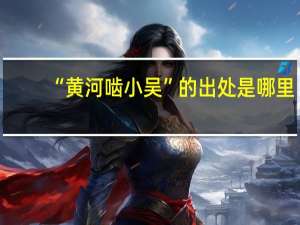 “黄河啮小吴”的出处是哪里