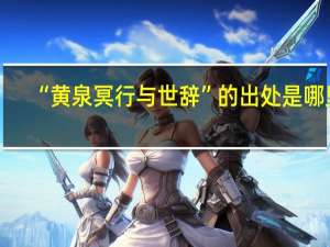 “黄泉冥行与世辞”的出处是哪里