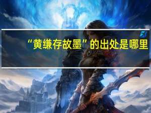 “黄缣存故墨”的出处是哪里