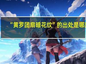 “黄罗团扇暗花纹”的出处是哪里
