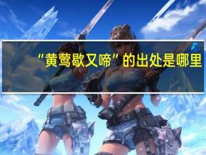 “黄莺歇又啼”的出处是哪里