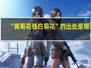 “黄菊花残白菊花”的出处是哪里