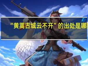 “黄蒿古城云不开”的出处是哪里