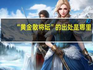 “黄金散将坛”的出处是哪里