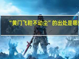 “黄门飞鞚不动尘”的出处是哪里