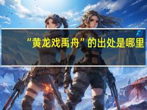 “黄龙戏禹舟”的出处是哪里