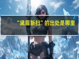 “黛眉新扫”的出处是哪里