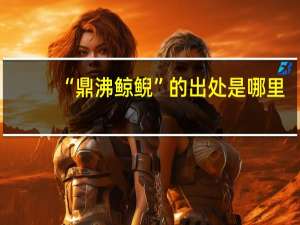 “鼎沸鲸鲵”的出处是哪里