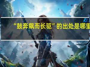 “鼓奔飙而长驱”的出处是哪里