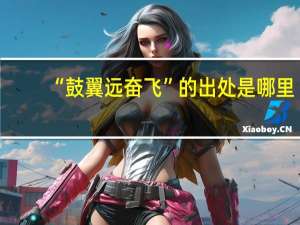 “鼓翼远奋飞”的出处是哪里