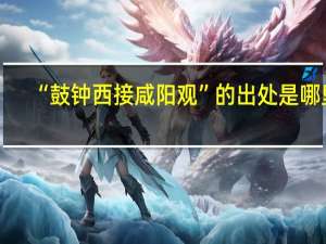 “鼓钟西接咸阳观”的出处是哪里