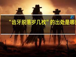 “齿牙脱落岁几枚”的出处是哪里