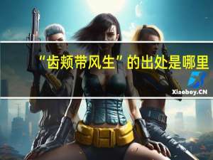 “齿颊带风生”的出处是哪里