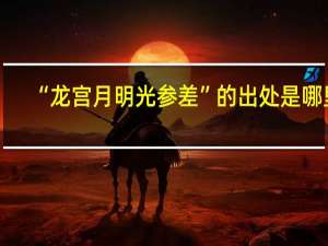 “龙宫月明光参差”的出处是哪里