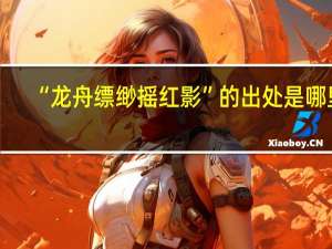 “龙舟缥缈摇红影”的出处是哪里