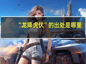 “龙降虎伏”的出处是哪里